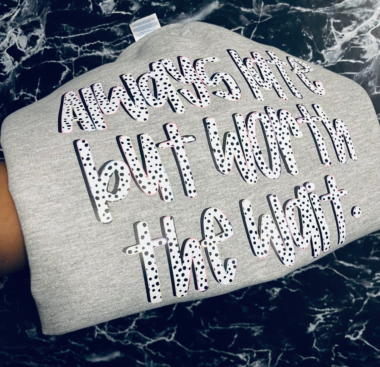 Always Late But Worth the Wait” Cozy Graphic Sweatshirt
