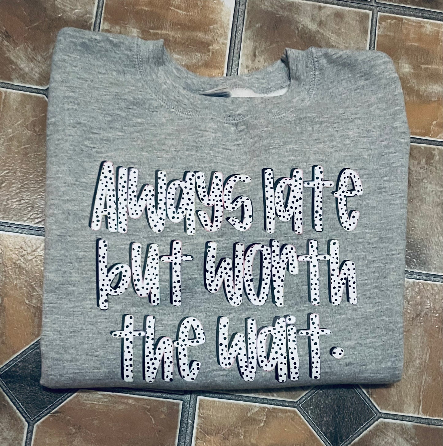 Always Late But Worth the Wait” Cozy Graphic Sweatshirt