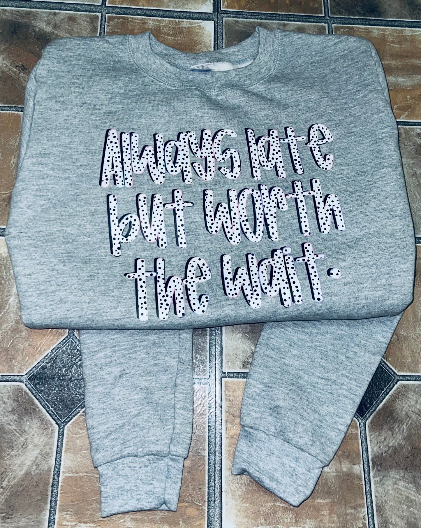 Always Late But Worth the Wait” Cozy Graphic Sweatshirt